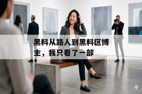 黑料从路人到黑料区博主，我只看了一部