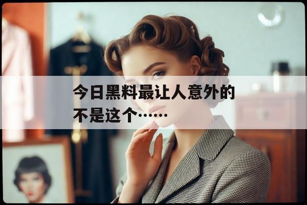 今日黑料最让人意外的不是这个……